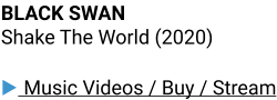 BLACK SWAN Shake The World (2020)  ▶ Music Videos / Buy / Stream