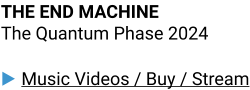 THE END MACHINE The Quantum Phase 2024  ▶ Music Videos / Buy / Stream